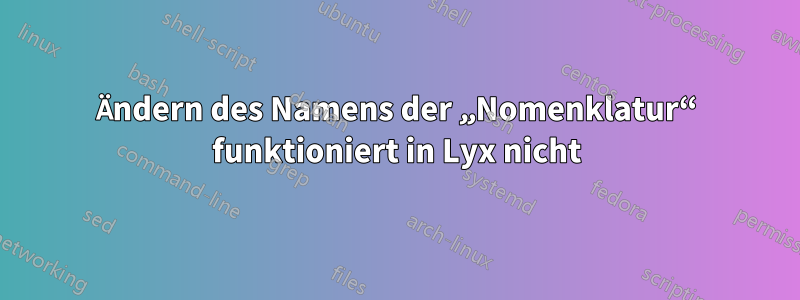 Ändern des Namens der „Nomenklatur“ funktioniert in Lyx nicht