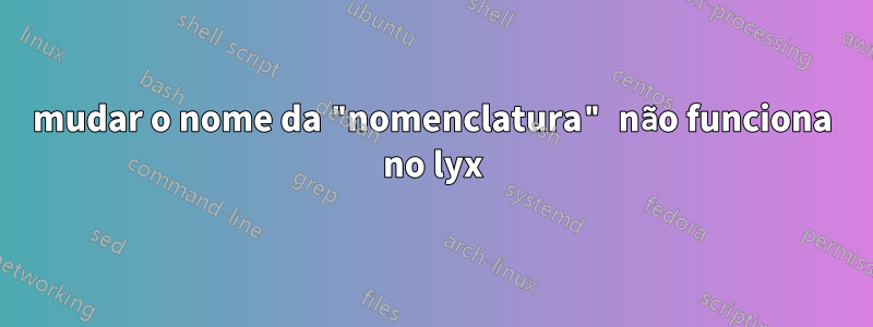 mudar o nome da "nomenclatura" não funciona no lyx