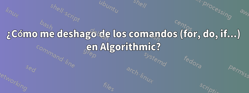 ¿Cómo me deshago de los comandos (for, do, if...) en Algorithmic?