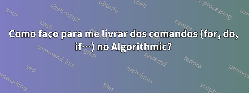 Como faço para me livrar dos comandos (for, do, if…) no Algorithmic?