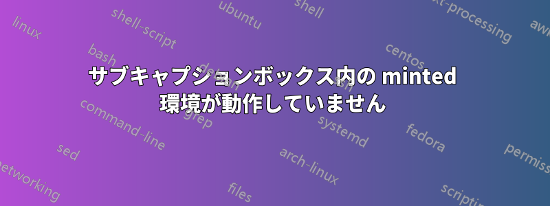 サブキャプションボックス内の minted 環境が動作していません