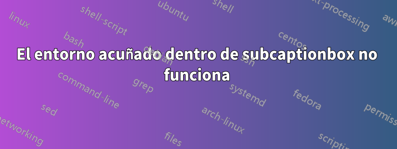 El entorno acuñado dentro de subcaptionbox no funciona