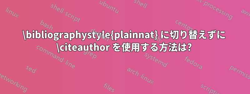 \bibliographystyle{plainnat} に切り替えずに \citeauthor を使用する方法は?