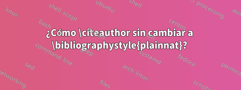 ¿Cómo \citeauthor sin cambiar a \bibliographystyle{plainnat}?