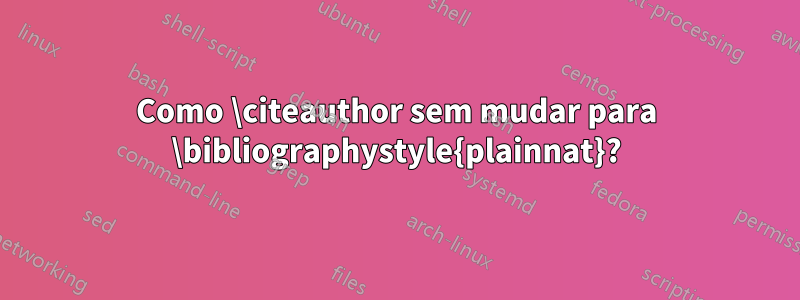 Como \citeauthor sem mudar para \bibliographystyle{plainnat}?