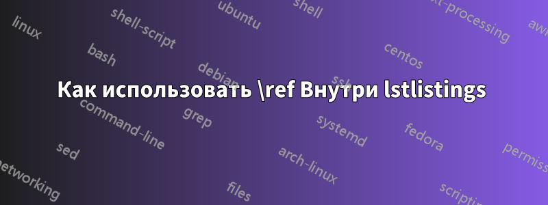 Как использовать \ref Внутри lstlistings