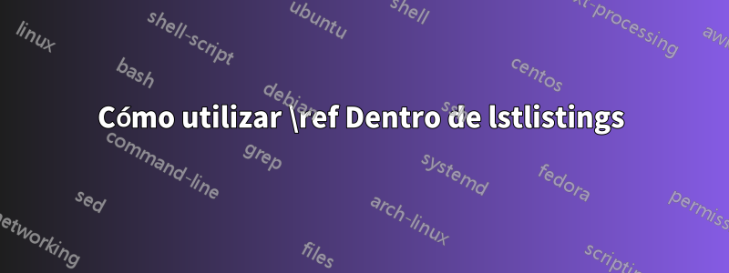 Cómo utilizar \ref Dentro de lstlistings