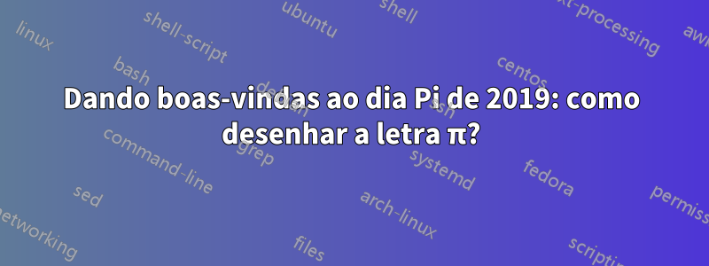 Dando boas-vindas ao dia Pi de 2019: como desenhar a letra π?