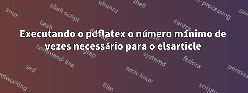 Executando o pdflatex o número mínimo de vezes necessário para o elsarticle