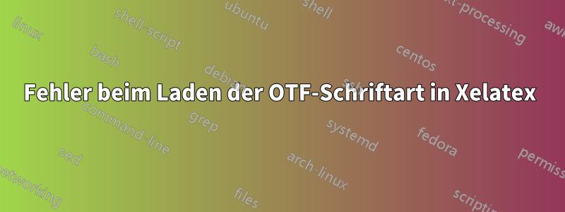 Fehler beim Laden der OTF-Schriftart in Xelatex