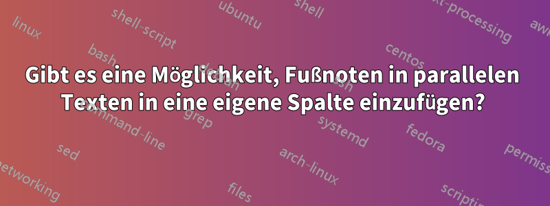 Gibt es eine Möglichkeit, Fußnoten in parallelen Texten in eine eigene Spalte einzufügen?