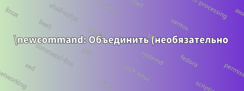\newcommand: Объединить (необязательно) звездочку и необязательный параметр