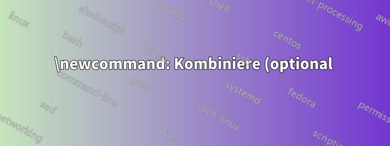 \newcommand: Kombiniere (optional) Stern und optionalen Parameter