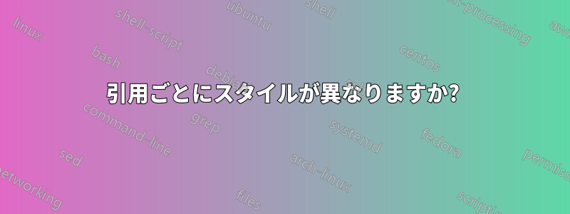 引用ごとにスタイルが異なりますか?