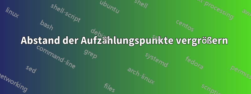 Abstand der Aufzählungspunkte vergrößern