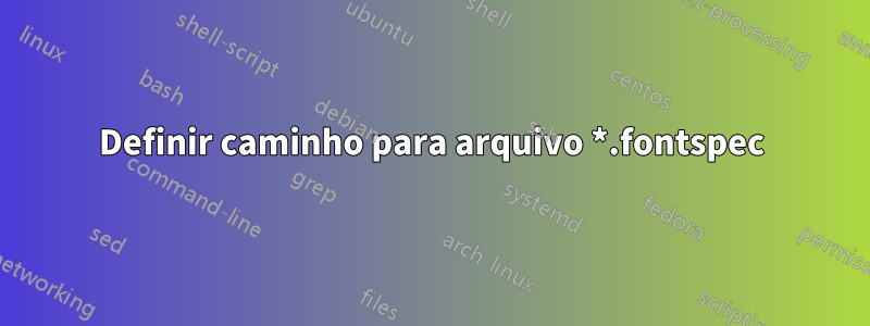 Definir caminho para arquivo *.fontspec