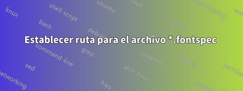 Establecer ruta para el archivo *.fontspec