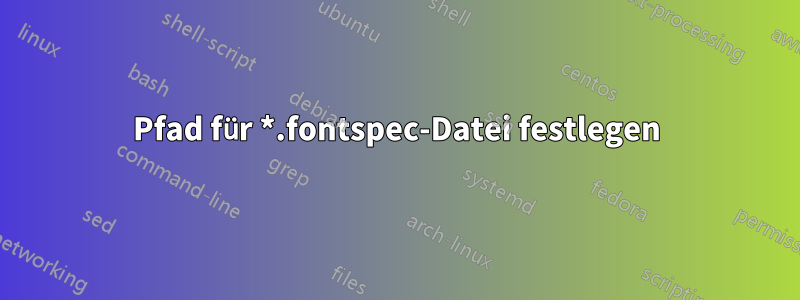 Pfad für *.fontspec-Datei festlegen