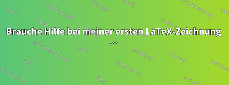 Brauche Hilfe bei meiner ersten LaTeX-Zeichnung …