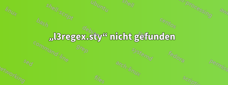 „l3regex.sty“ nicht gefunden 