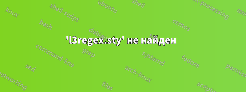 'l3regex.sty' не найден 