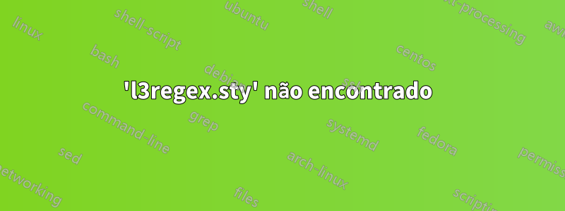 'l3regex.sty' não encontrado 