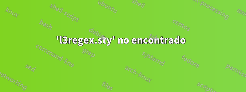 'l3regex.sty' no encontrado 