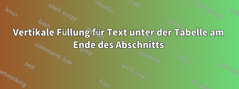 Vertikale Füllung für Text unter der Tabelle am Ende des Abschnitts