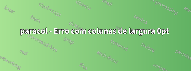 paracol - Erro com colunas de largura 0pt