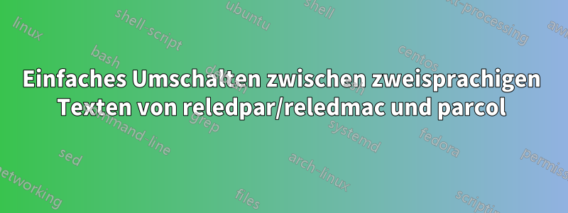 Einfaches Umschalten zwischen zweisprachigen Texten von reledpar/reledmac und parcol