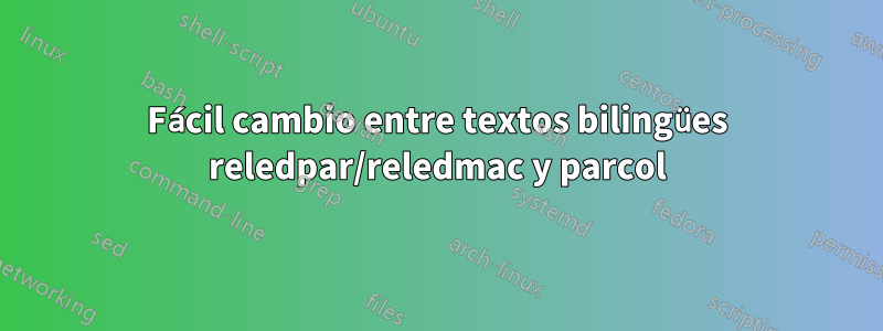 Fácil cambio entre textos bilingües reledpar/reledmac y parcol