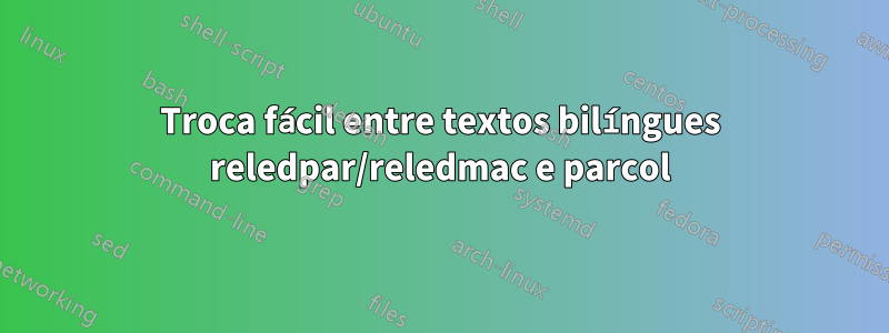 Troca fácil entre textos bilíngues reledpar/reledmac e parcol