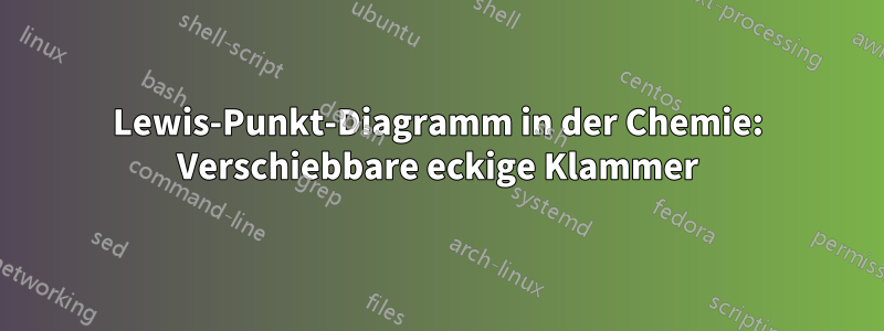 Lewis-Punkt-Diagramm in der Chemie: Verschiebbare eckige Klammer