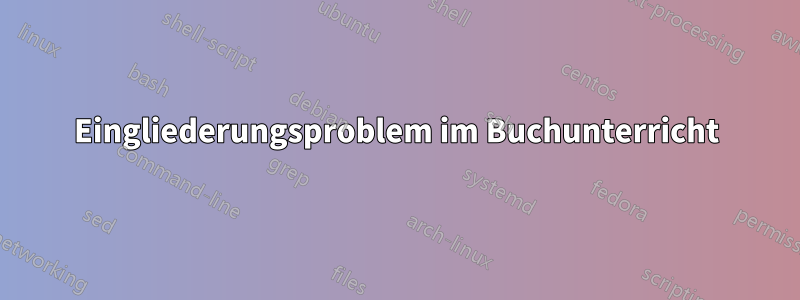 Eingliederungsproblem im Buchunterricht