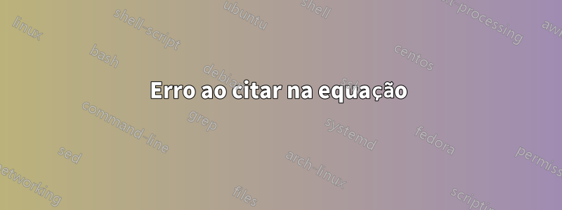 Erro ao citar na equação