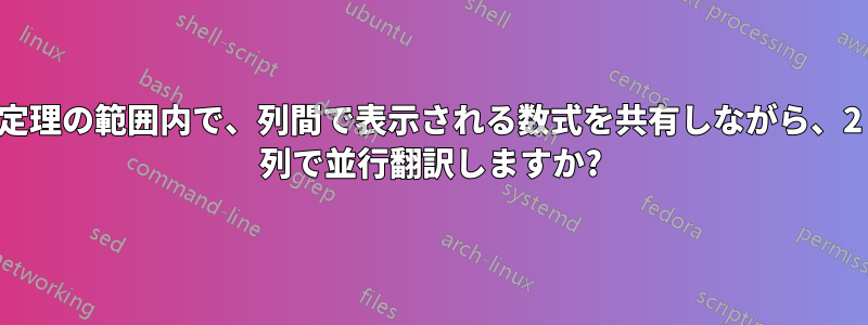 定理の範囲内で、列間で表示される数式を共有しながら、2 列で並行翻訳しますか?