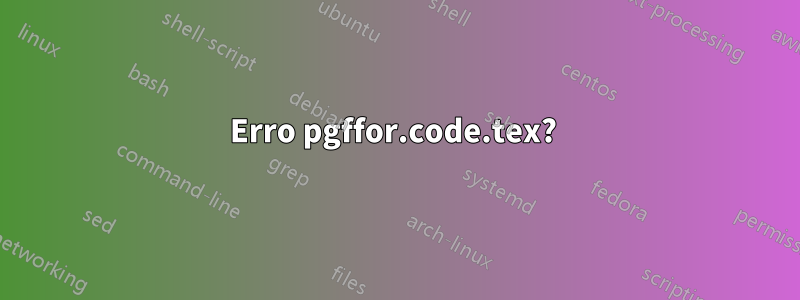 Erro pgffor.code.tex? 