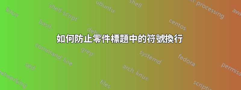 如何防止零件標題中的符號換行