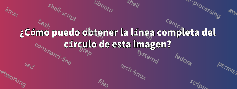 ¿Cómo puedo obtener la línea completa del círculo de esta imagen?