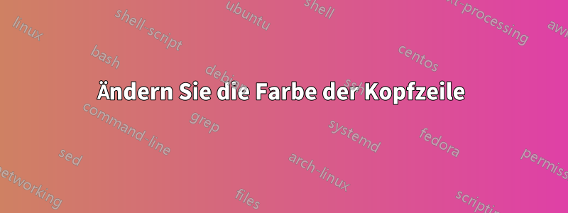 Ändern Sie die Farbe der Kopfzeile