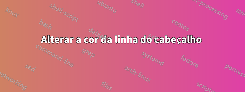 Alterar a cor da linha do cabeçalho