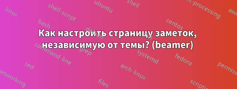 Как настроить страницу заметок, независимую от темы? (beamer)