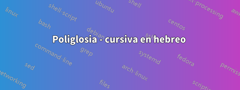 Poliglosia - cursiva en hebreo