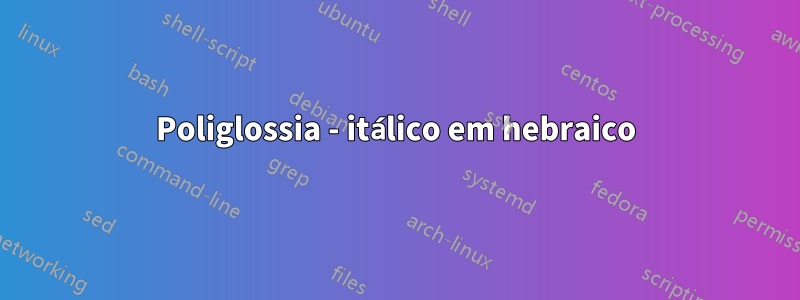 Poliglossia - itálico em hebraico