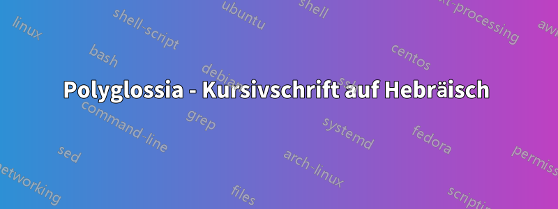 Polyglossia - Kursivschrift auf Hebräisch