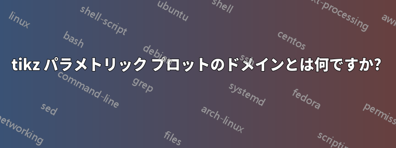 tikz パラメトリック プロットのドメインとは何ですか?