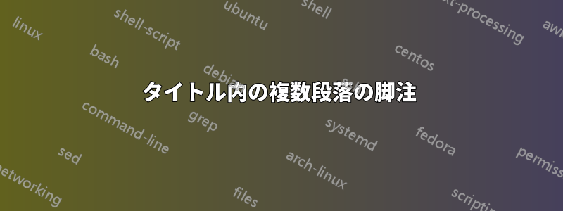 タイトル内の複数段落の脚注