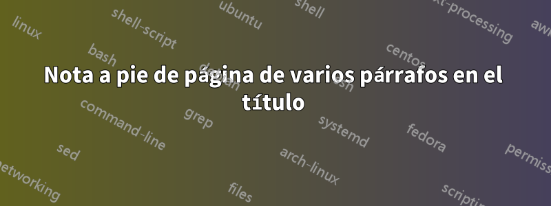 Nota a pie de página de varios párrafos en el título