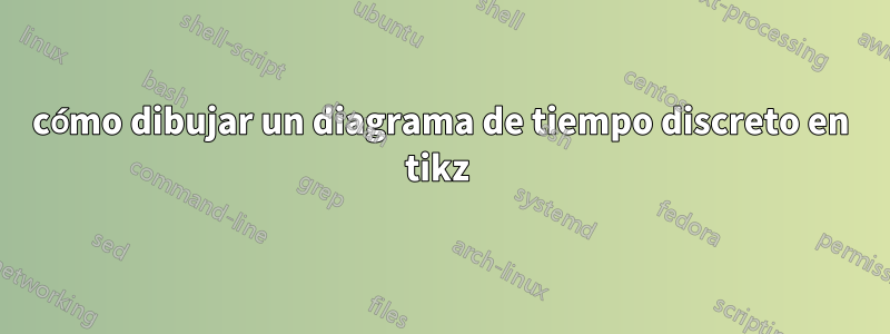 cómo dibujar un diagrama de tiempo discreto en tikz 