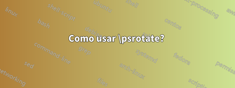 Como usar \psrotate?